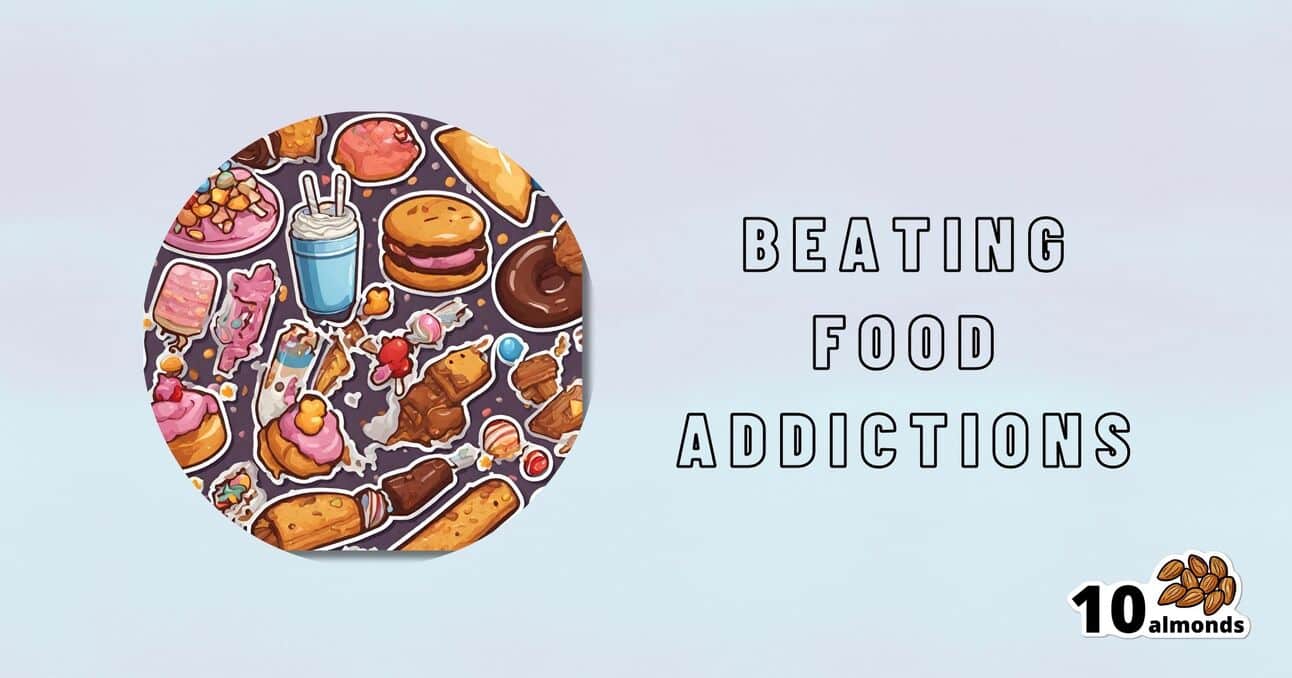 A graphic with the text "Beat Food Addictions" on the right side and a circle filled with illustrations of various foods such as burgers, fries, ice cream, and candy on the left. The bottom right corner has a small logo with "10 almonds" and an illustration of almonds.