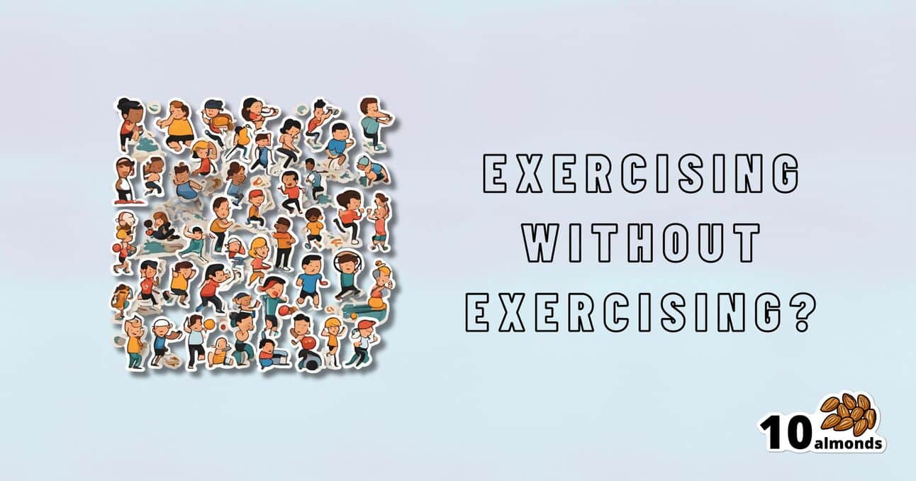 A collage of cartoon characters doing various exercises is on the left side of the image. On the right, bold text reads "NO-EXERCISE EXERCISING?" In the bottom right corner, a cluster of almonds and the text "10 almonds" is visible.