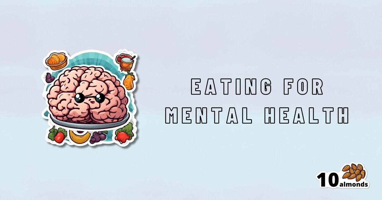 An illustration of a brain sitting on a plate with anthropomorphic facial expressions, surrounded by various foods like nuts and grapes. Text on the right reads "Eating for Mental Health" with an icon of 10 almonds in the bottom right corner, emphasizing the 6 pillars of nutritional psychiatry.