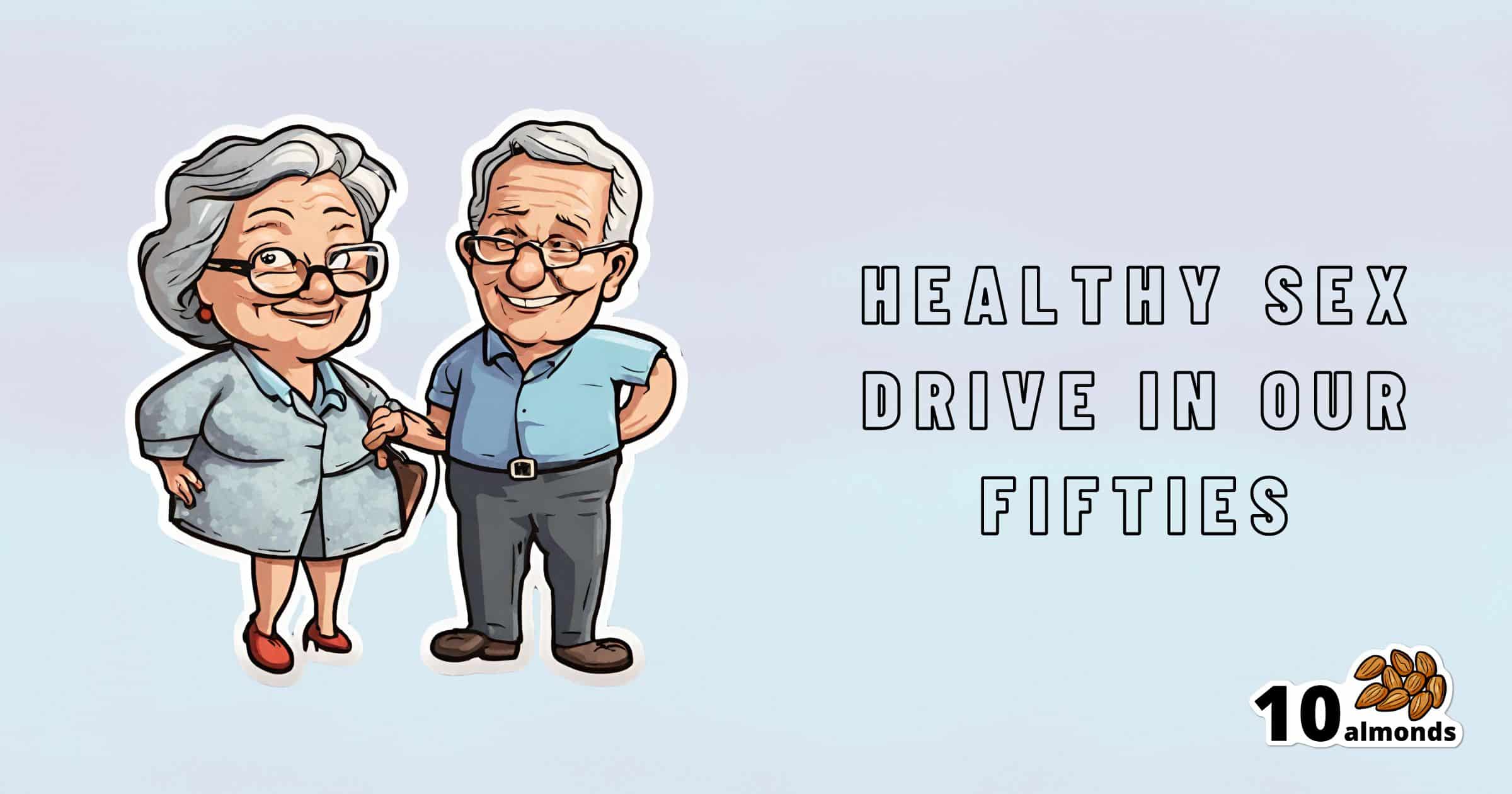 Illustration of a couple in their fifties, smiling and holding hands. Text reads "Healthy Sex Drive in our Fifties" to the right of the couple. A logo with the number 10 and a cluster of almonds is placed in the bottom right corner.