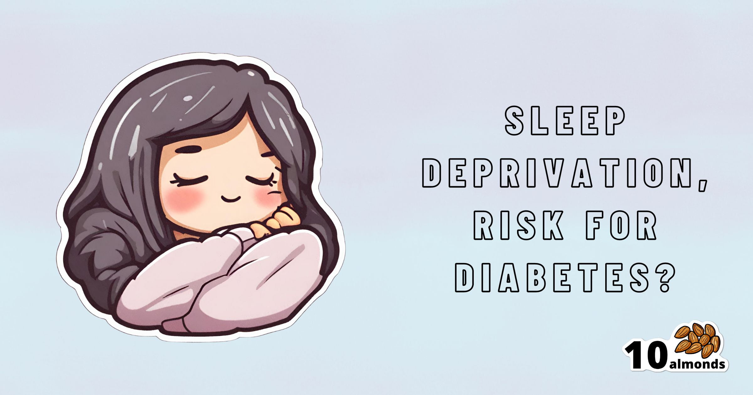 Illustration of a sleeping person with long hair and closed eyes, surrounded by pillows. Text on the right reads, "Lack of sleep, risk for type 2 diabetes?" and "10 almonds" with a small image of almonds beside the text. Background is light blue.