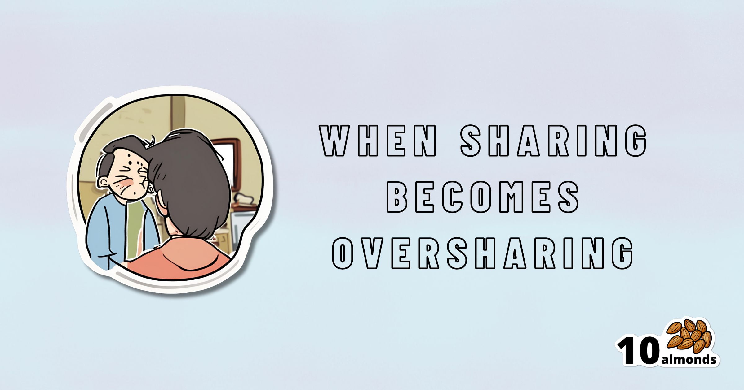 A cartoon illustration shows two people in conversation, one looking visibly uncomfortable. The text on the right side reads "When Sharing Becomes Oversharing." Highlighting the dangers to mental health, the image also features a logo with "10 almonds" and an illustration of almonds in the bottom right corner.