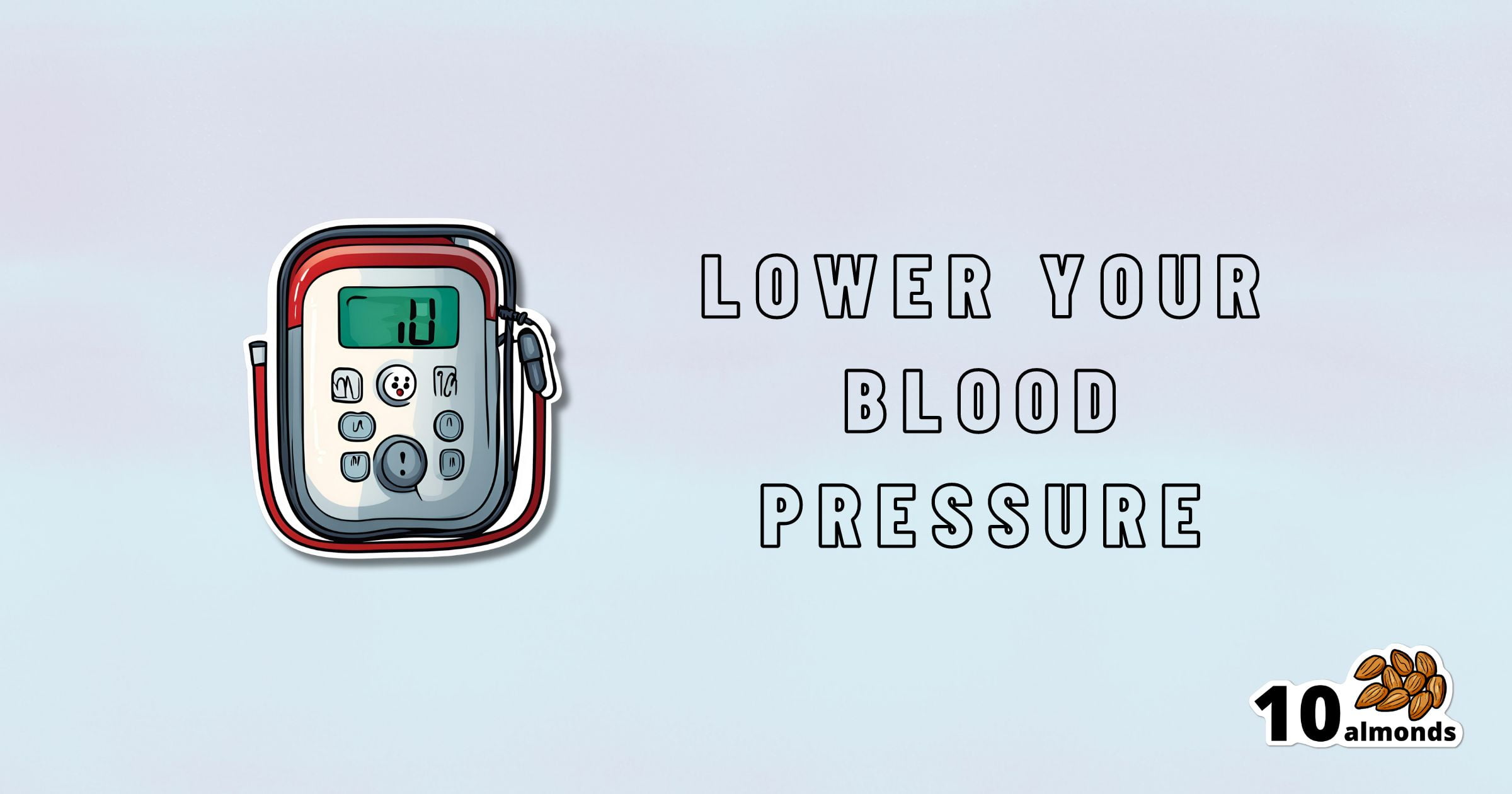 A digital blood pressure monitor is displayed on the left side of the image beside the text "LOWER YOUR BLOOD PRESSURE," a message often emphasized by cardiologists. At the bottom right corner, there are 10 almonds and the text "10 almonds.
