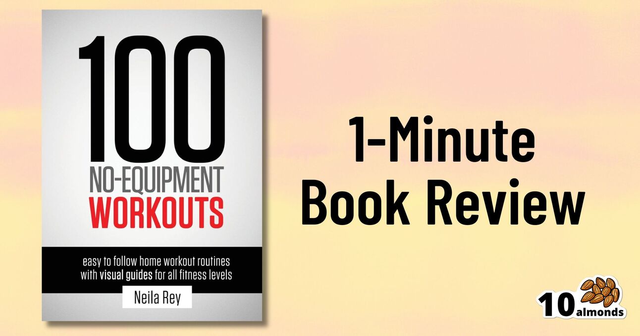 The image showcases a book cover on the left titled "100 No-Equipment Workouts" by Neila Rey, featuring easy to follow home workout routines with visual guides for all fitness levels. On the right, text reads "1-Minute Book Review," accompanied by a logo of 10 almonds.
