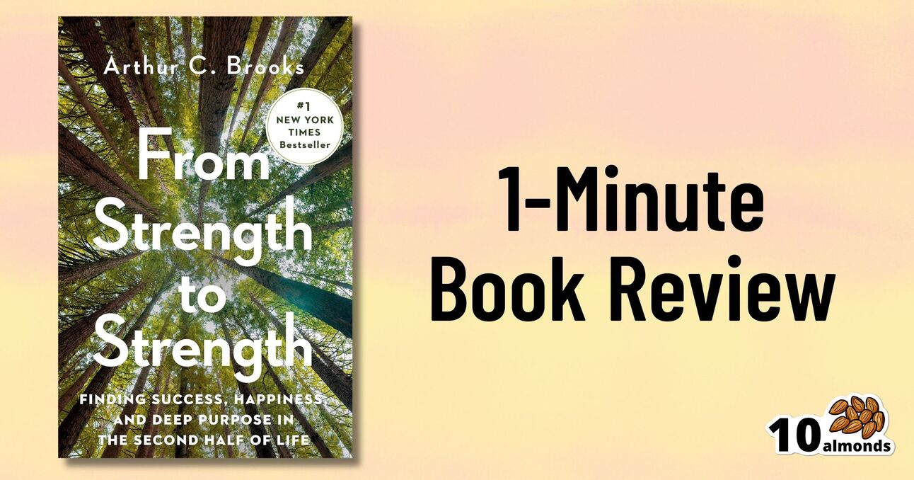 Image of the book cover for "From Strength to Strength" by Dr. Arthur Brooks next to text that reads "1-Minute Book Review." The cover features a view looking up through trees with green leaves. A small "10 almonds" logo is in the bottom right corner.