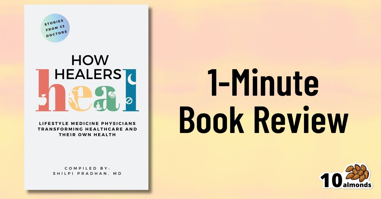 The image showcases a book titled "How Healers Heal: Lifestyle Medicine Physicians Transforming Healthcare and Their Own Health" compiled by Dr. Shilpi Pradhan, along with the text "1-Minute Book Review" and a logo of 10 almonds in the bottom right corner.
