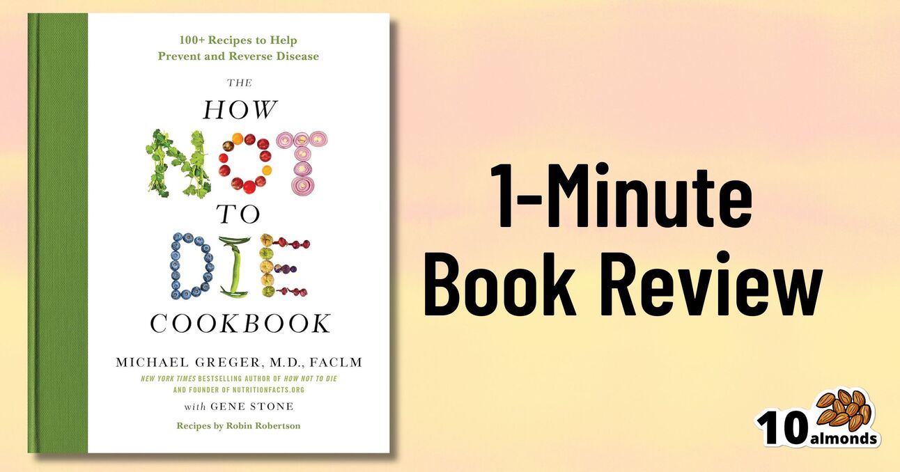 Image of a book titled "The How Not to Die Cookbook" by Dr. Michael Greger, M.D., FACLM, with Gene Stone. The book claims to offer over 100 recipes to help prevent and reverse disease. Adjacent text reads "1-Minute Book Review" with an icon of ten almonds.