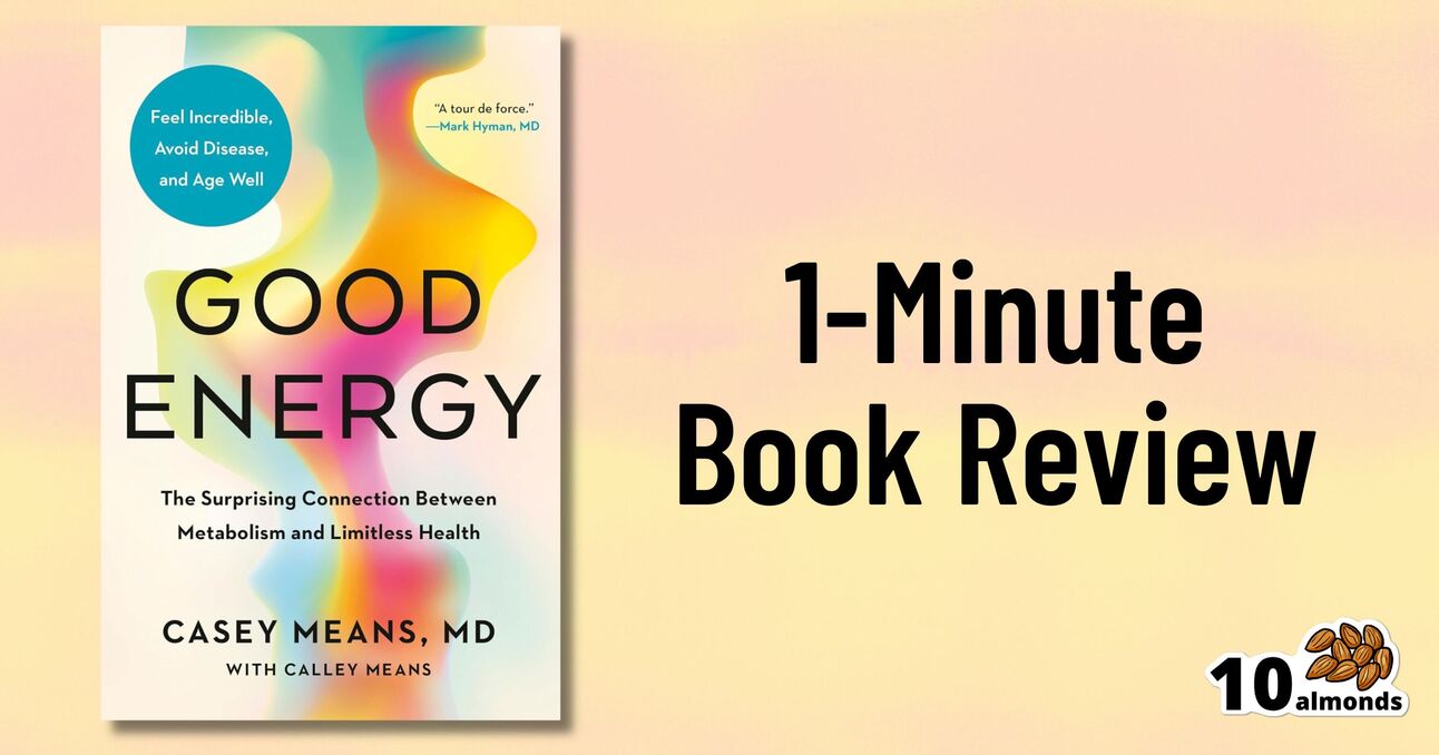 A book cover with the title "Good Energy" by Dr. Casey Means, MD, and Calley Means, featuring the subtitle "The Surprising Connection Between Metabolism and Limitless Health." Text on the right reads "1-Minute Book Review" above an image of 10 almonds.