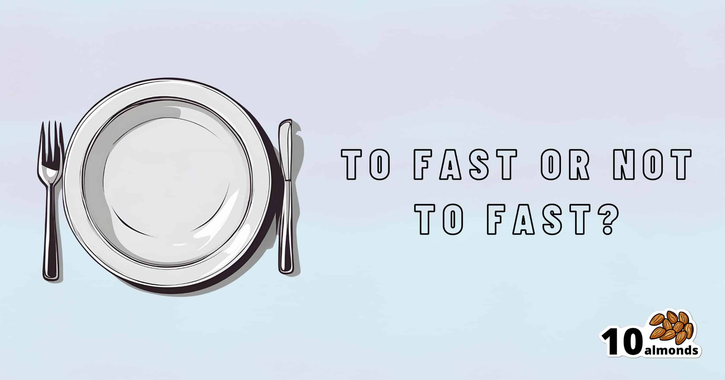 Illustration of an empty plate with a fork on the left and text above reading "INTERMITTENT FASTING: TO FAST OR NOT TO FAST?" With a logo of 10 almonds at the bottom right.