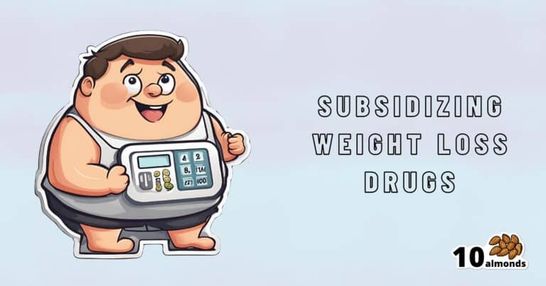 A cartoon character resembling a happy overweight man holds a device showing buttons and numbers. The text on the image reads "Government Subsidizing Weight Loss Drugs." In the bottom right corner is a logo of 10 almonds.