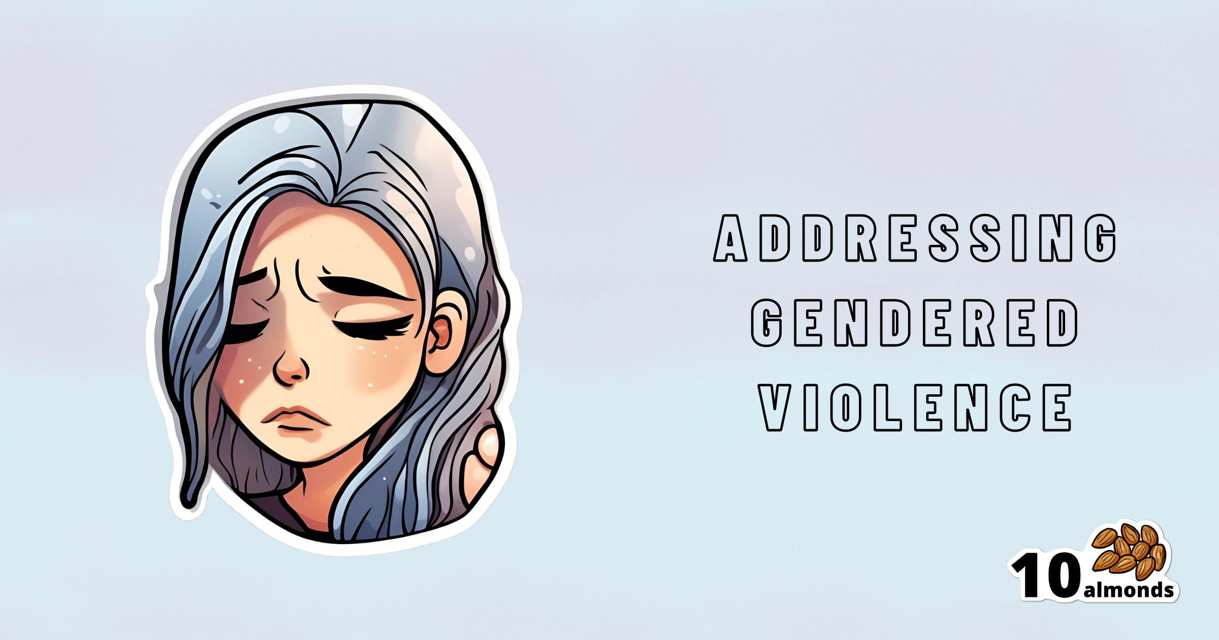 An illustration of a person with long, wavy gray hair and a sad expression, eyes closed, accompanied by the text "Addressing Gendered Violence"—reflecting the deep trauma and mental health impact—and the logo "10 almonds" featuring an image of ten almonds in the bottom right corner.