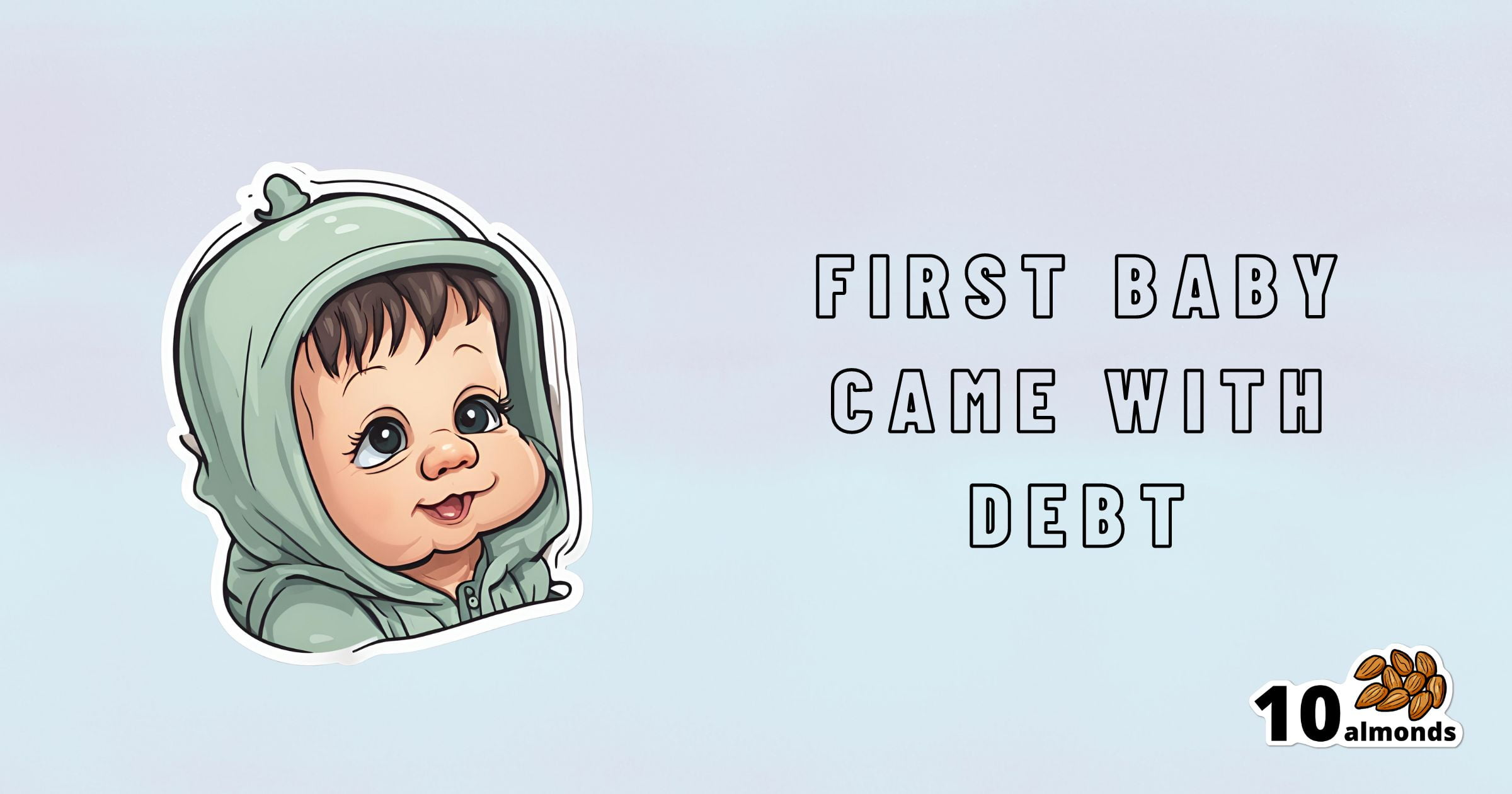 Illustration of a baby smiling while wearing a green hoodie, with the text "First baby came with debt" to the right of the illustration. At the bottom-right corner, there is a small pile of almonds and the text "10 almonds." Many Illinois parents find themselves facing medical debt after their baby's arrival.