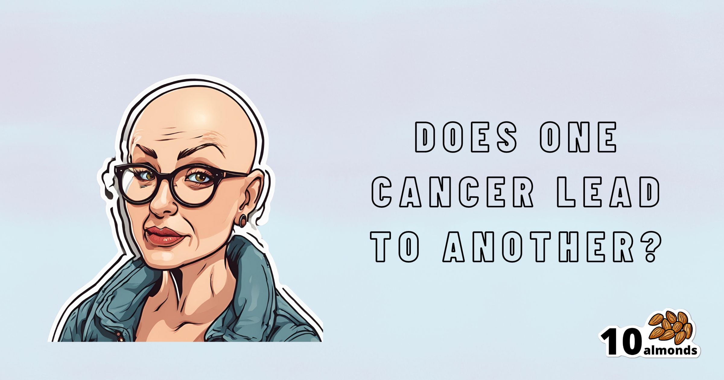 Illustration of a person with glasses and bald head, wearing a jacket, alongside the text "Does one cancer lead to another?" The bottom-right corner has an icon of 10 almonds indicating a series brand. The background is a light gradient, subtly highlighting the concern of multiple cancers and cancer risk.