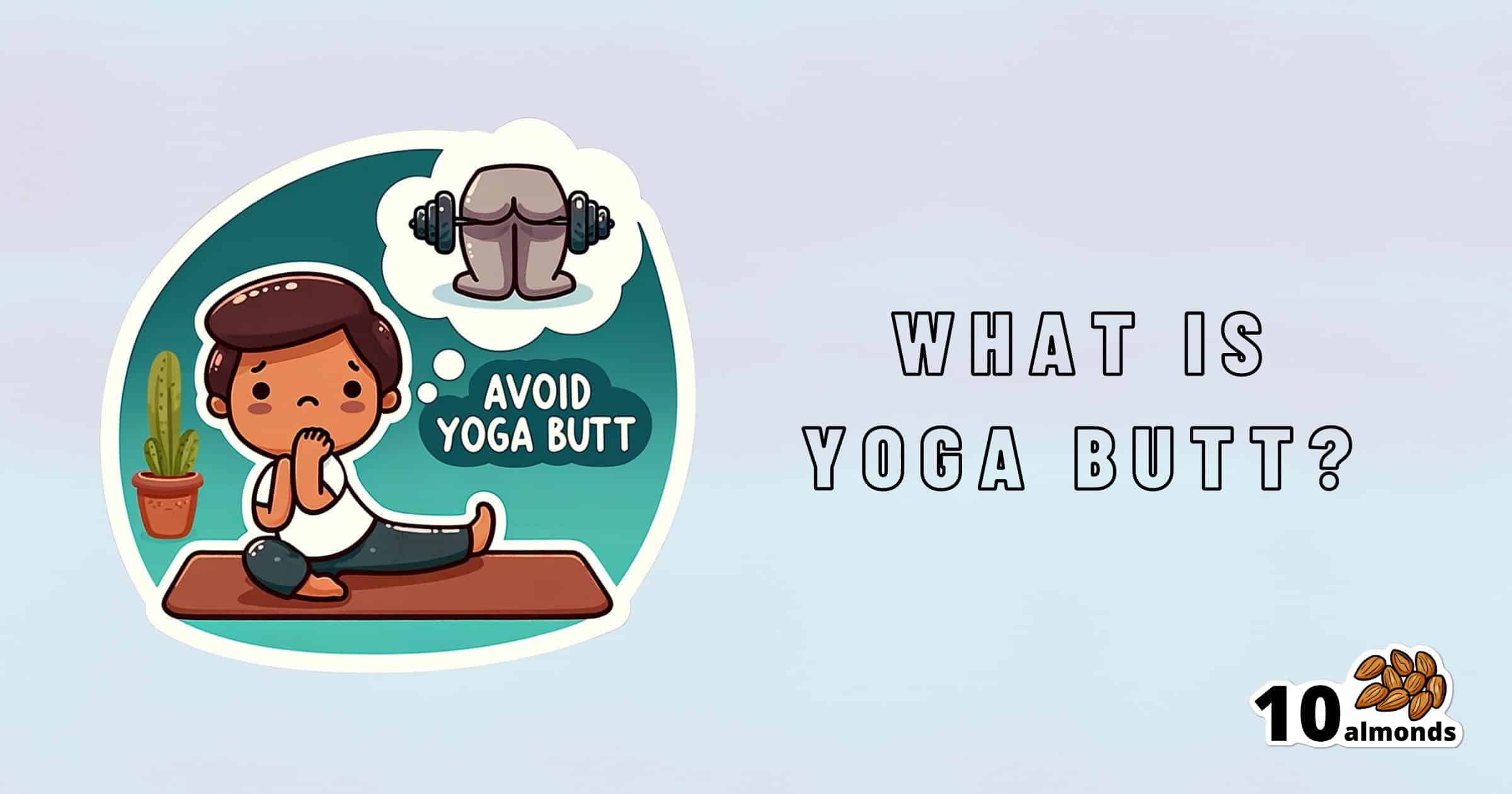 A graphic shows a person sitting on a yoga mat with hands pressed together in thought. Nearby, a cactus adds a touch of nature, while a speech bubble with an illustration of a butt and weights says "Avoid Yoga Butt." Text beside the graphic reads, "What is Yoga Butt?" and "10 almonds" logo. Hamstring injuries can be avoided with proper stretching.