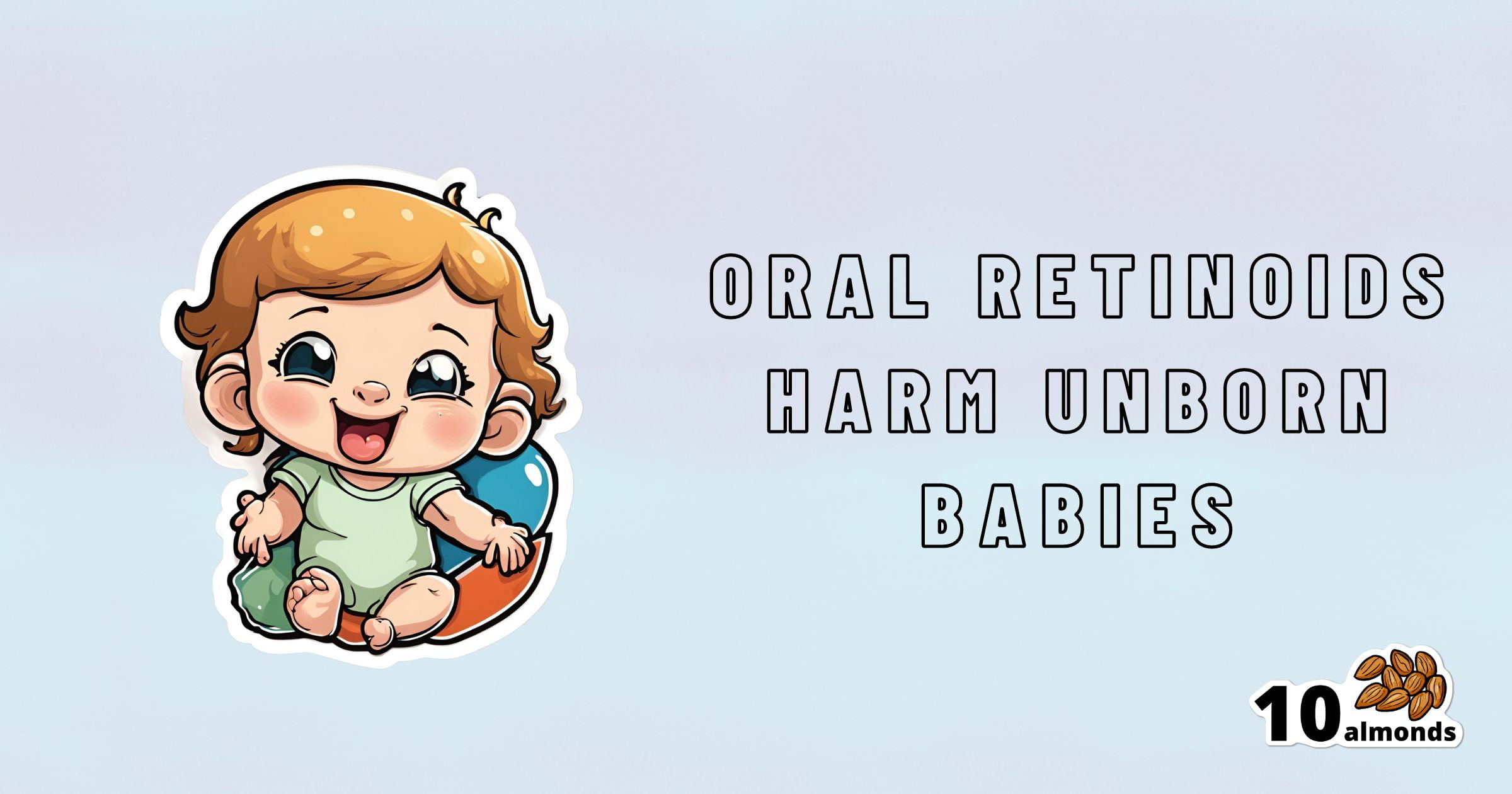 Illustration of a happy, sitting baby with a pacifier. The text "ORAL RETINOIDS HARM UNBORN BABIES" is prominently displayed to the right of the baby, highlighting their risk when treating acne. In the bottom right corner, the text "10 almonds" with accompanying almond graphics is shown.