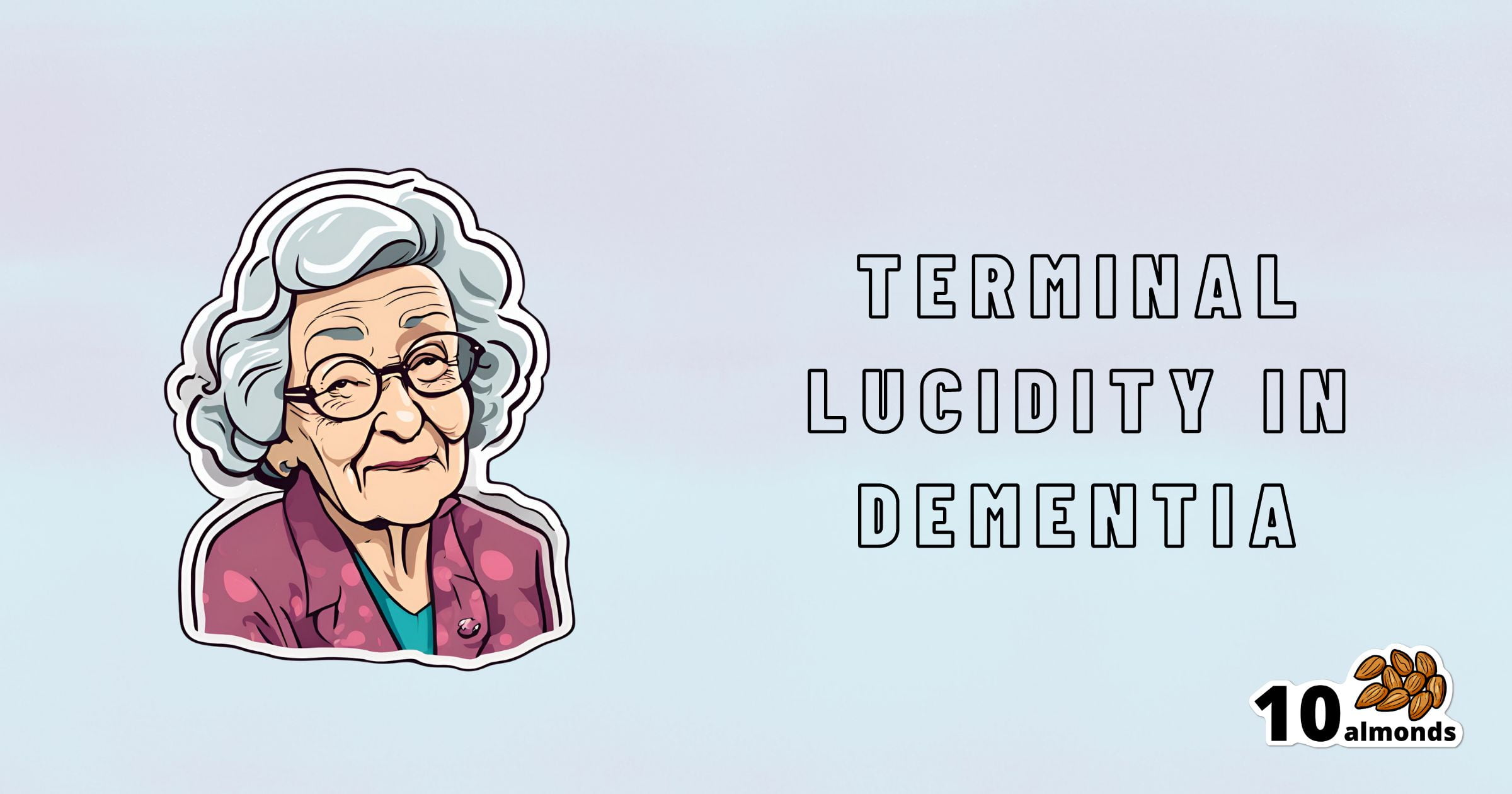 Illustration of an elderly woman wearing glasses and a purple outfit. The text next to her reads, "Terminal Lucidity in Dementia Before Death." In the bottom right corner, the logo "10 almonds" with an image of almonds is displayed.