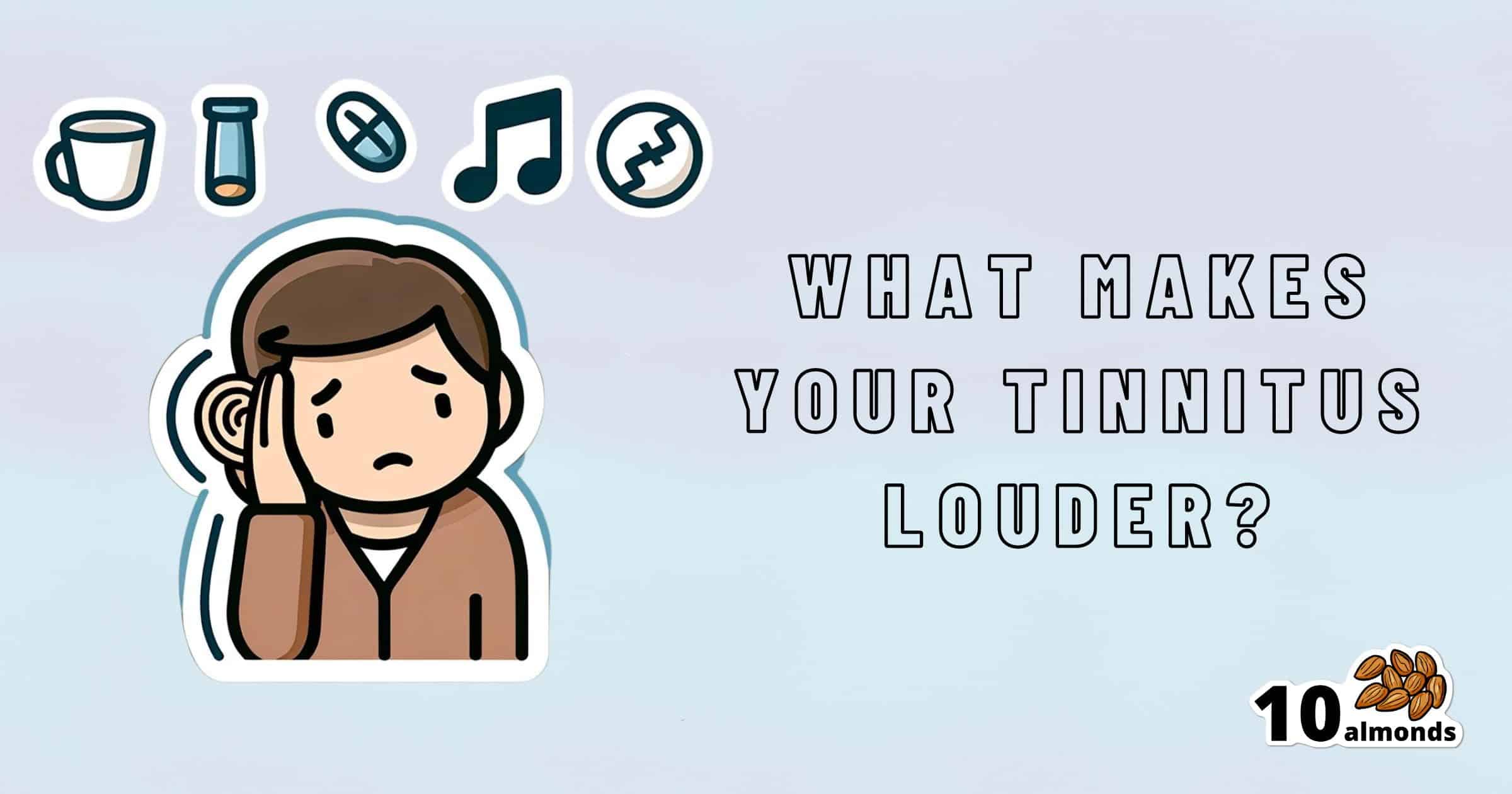 A graphic with the text "What makes your tinnitus louder?" features an illustration of a person holding their hand to their ear, with icons above depicting a cup of coffee, a pill, a musical note, a crossed-out symbol, and a circular arrow—highlighting common tinnitus causes.