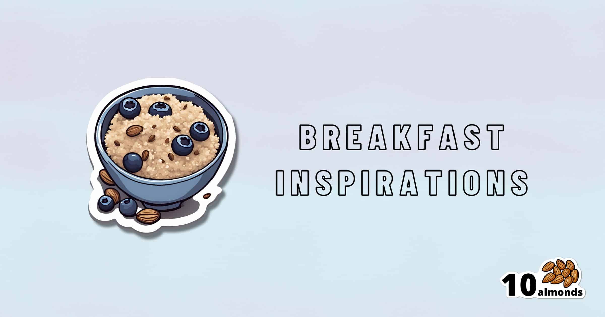 Image of a bowl of oatmeal topped with blueberries and almonds. The text "BREAKFAST INSPIRATIONS" appears to the right of the bowl. In the lower right corner, there are 10 almonds and the word "almonds" next to an image of almonds. Enjoy one of the healthiest breakfasts perfect to eat in the morning!