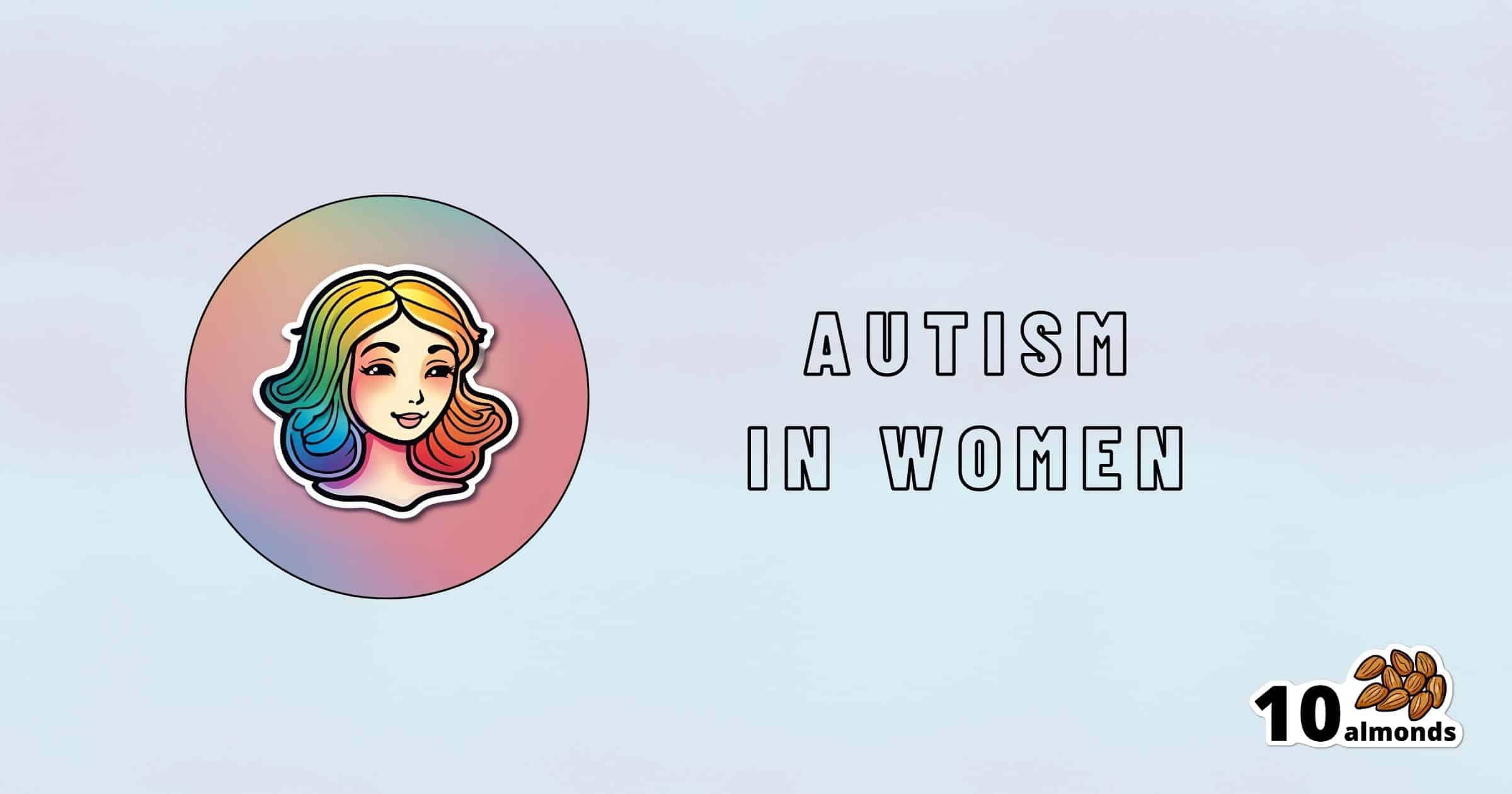 A circular illustration of a woman's face with rainbow-colored hair appears on the left against a light background. The text "Autism in Women: Overlooked Autistic Traits" is on the right. The logo "10 almonds" with an image of ten almonds is in the bottom right corner.
