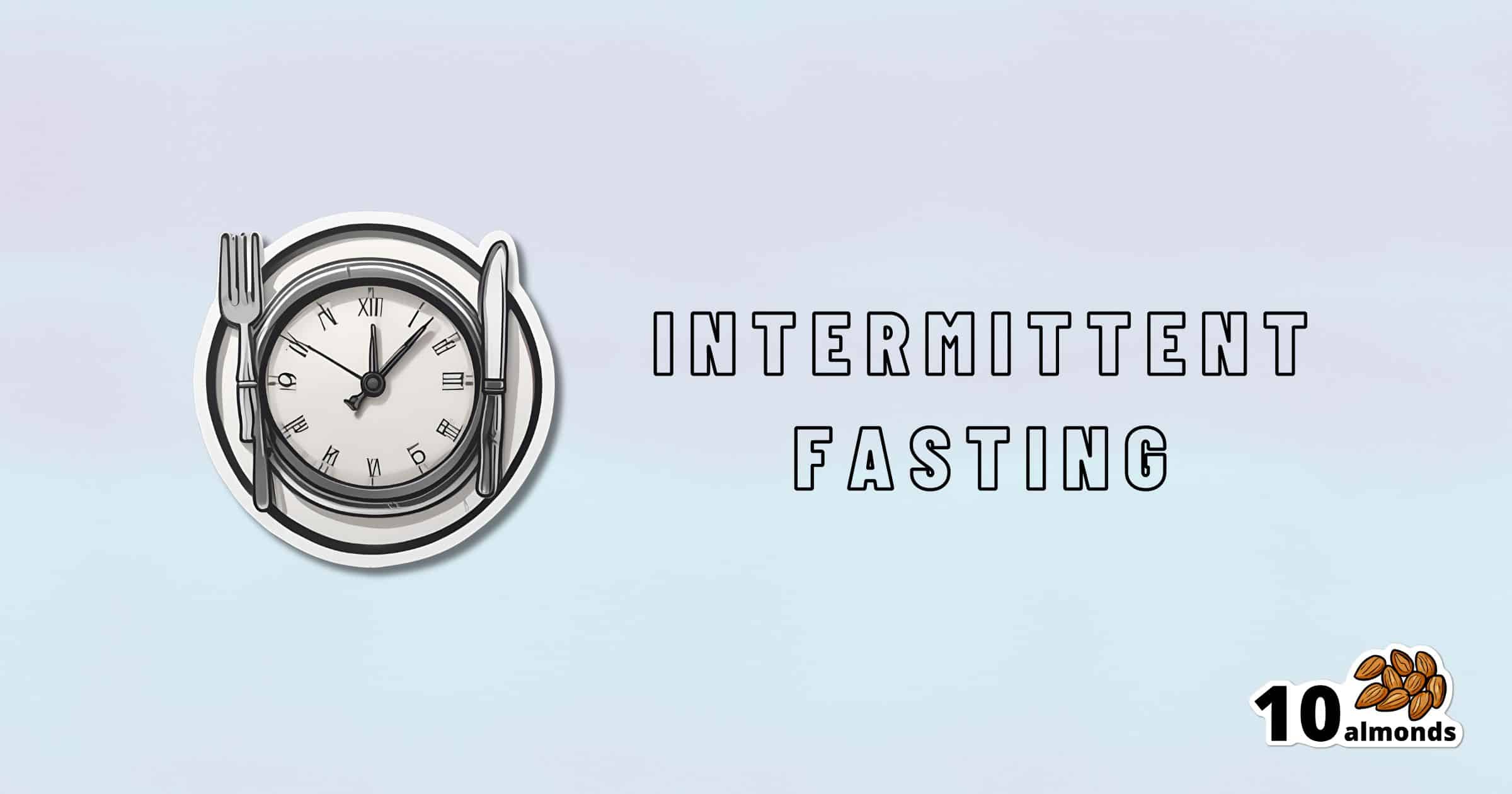 A clock with a fork and knife on either side is depicted on the left side of the image. The words "16/8 Intermittent Fasting" appear to the right of the clock in bold, uppercase letters, perfect for beginners. The bottom right corner features the "10 almonds" logo with images of almonds.