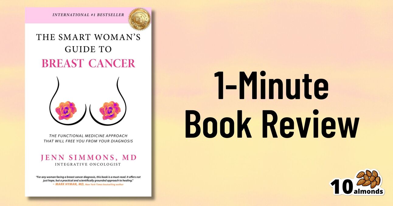 The image showcases the book cover for "The Smart Woman's Guide to Breast Cancer" by Dr. Jenn Simmons, MD, Integrative Oncologist. It features an illustrated image of breasts adorned with pink flowers. Text on the right reads "1-Minute Book Review" and "10 almonds," with an almond logo in the corner.
