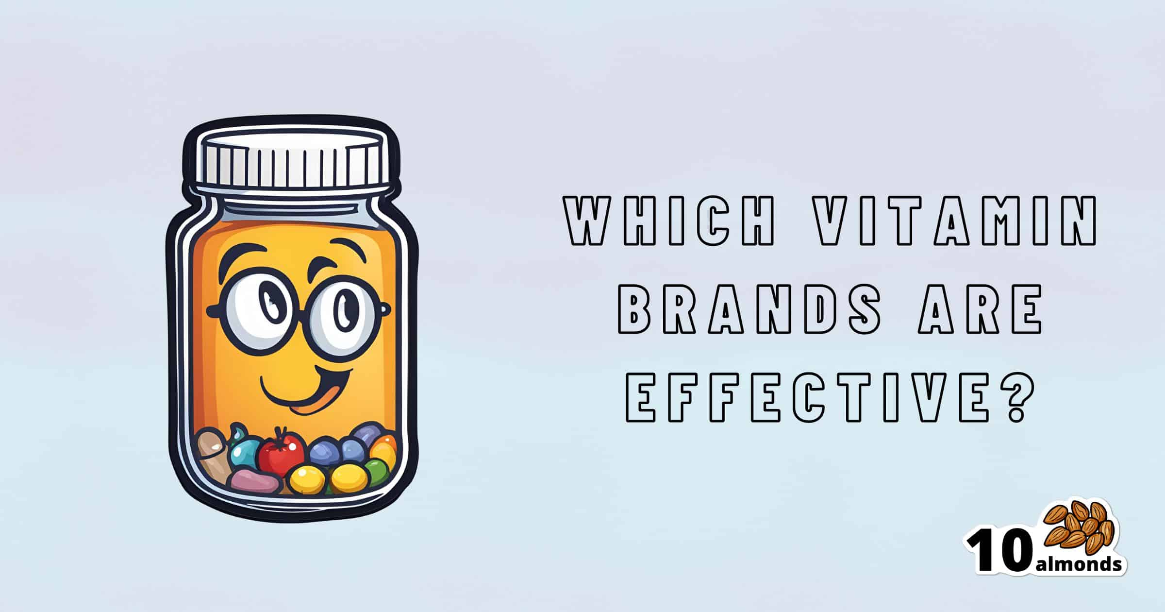 A cartoon image of a vitamin bottle with a smiling face and glasses filled with colorful pills on the left. Text on the right reads, "Which Vitamin Brands Are Effective?" with an icon of 10 almonds at the bottom right, highlighting questions about vitamin effectiveness.
