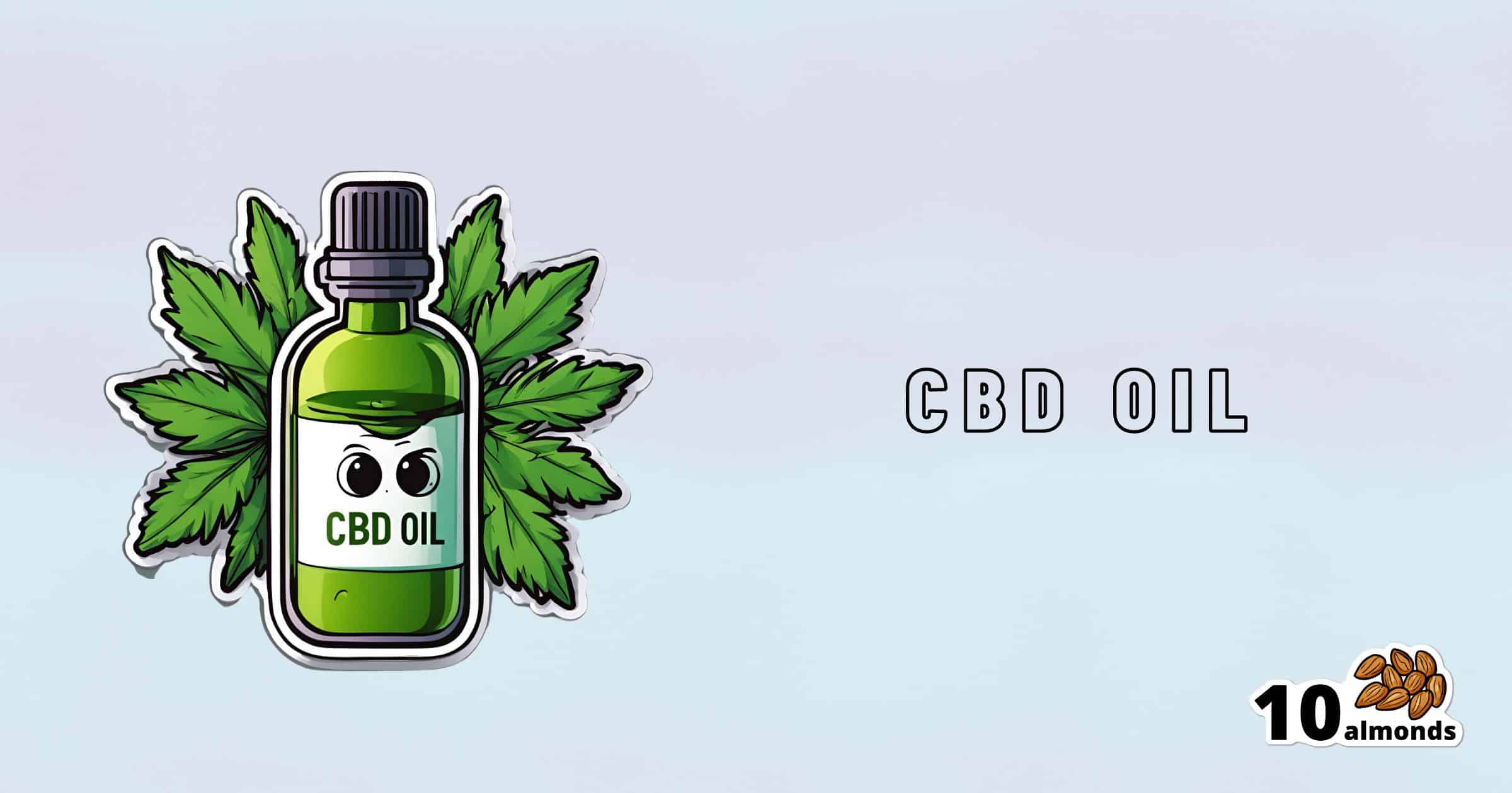 A drawing of a green bottle labeled "CBD Oil" with a pair of angry eyes on it. The bottle is surrounded by hemp leaves. To the right, the text "CBD OIL" is written. In the bottom right corner, there is an illustration of ten almonds with the text "10 almonds.