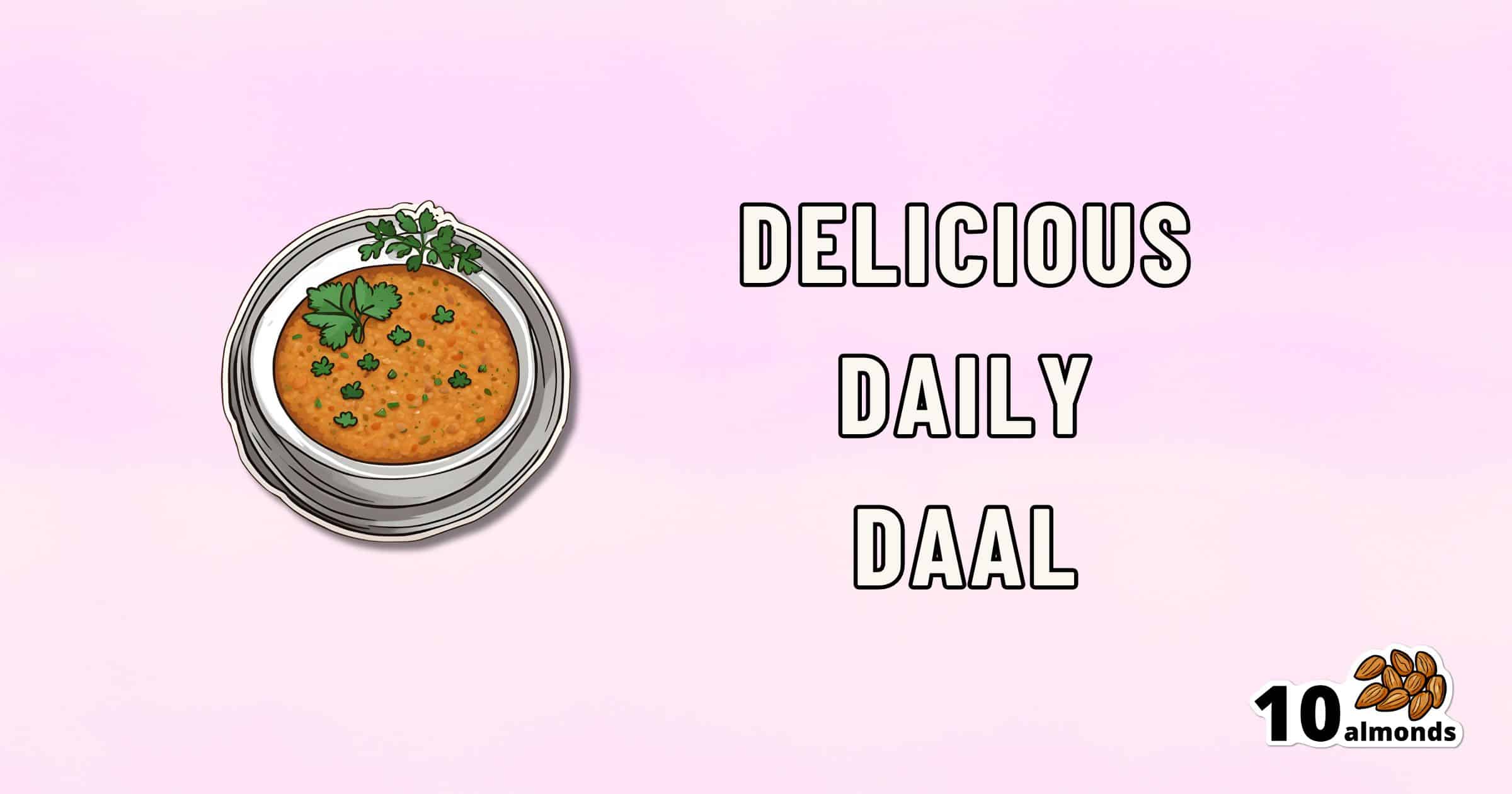 A bowl of orange lentil daal garnished with green herbs sits on the left against a light pink background. On the right, the text reads "Delicious Daily Daal." In the bottom right corner, an icon of 10 almonds is accompanied by the text "10 almonds.