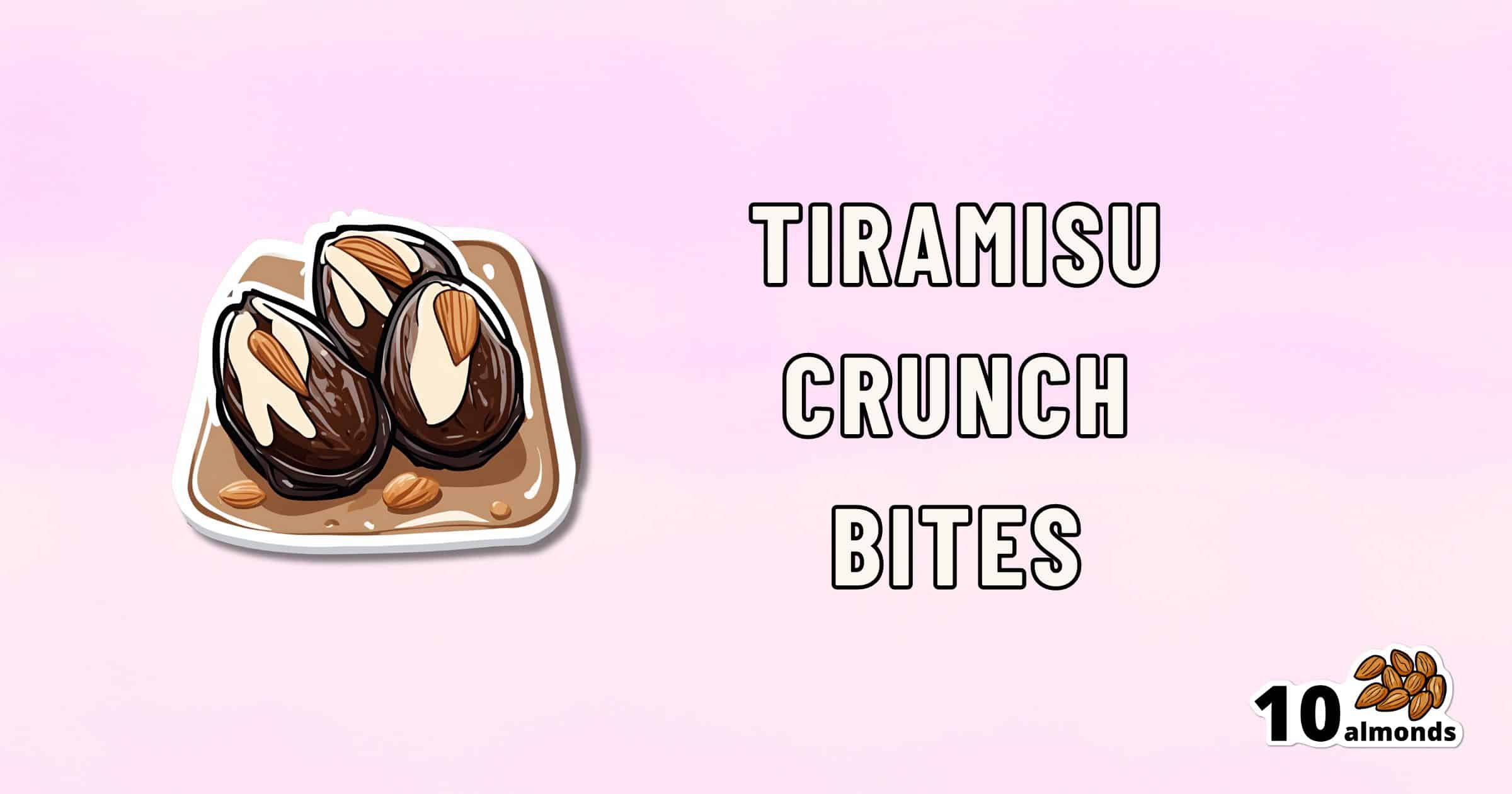 An illustration of three Tiramisu crunch bites on a plate with almonds around them is on the left. The text "TIRAMISU CRUNCH BITES" is to the right of the illustration. In the bottom right corner, there is an image of 10 almonds accompanied by the number 10.