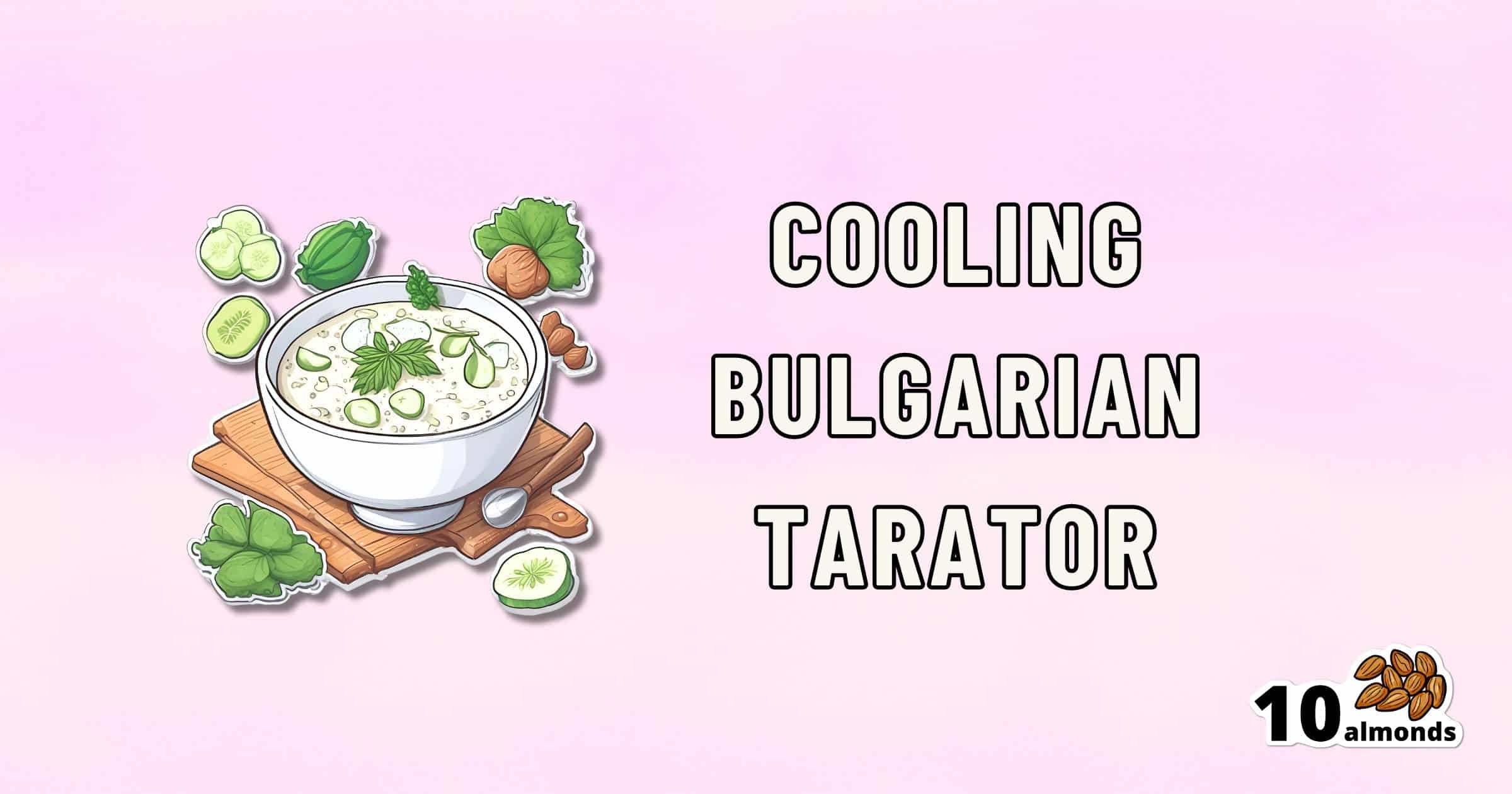 A white bowl of Cooling Bulgarian Tarator soup garnished with herbs, placed on a wooden board with sliced cucumbers and walnuts around it. The text "COOLING BULGARIAN TARATOR" is on the right, and the "10 almonds" logo is at the bottom right corner. Background is pink.