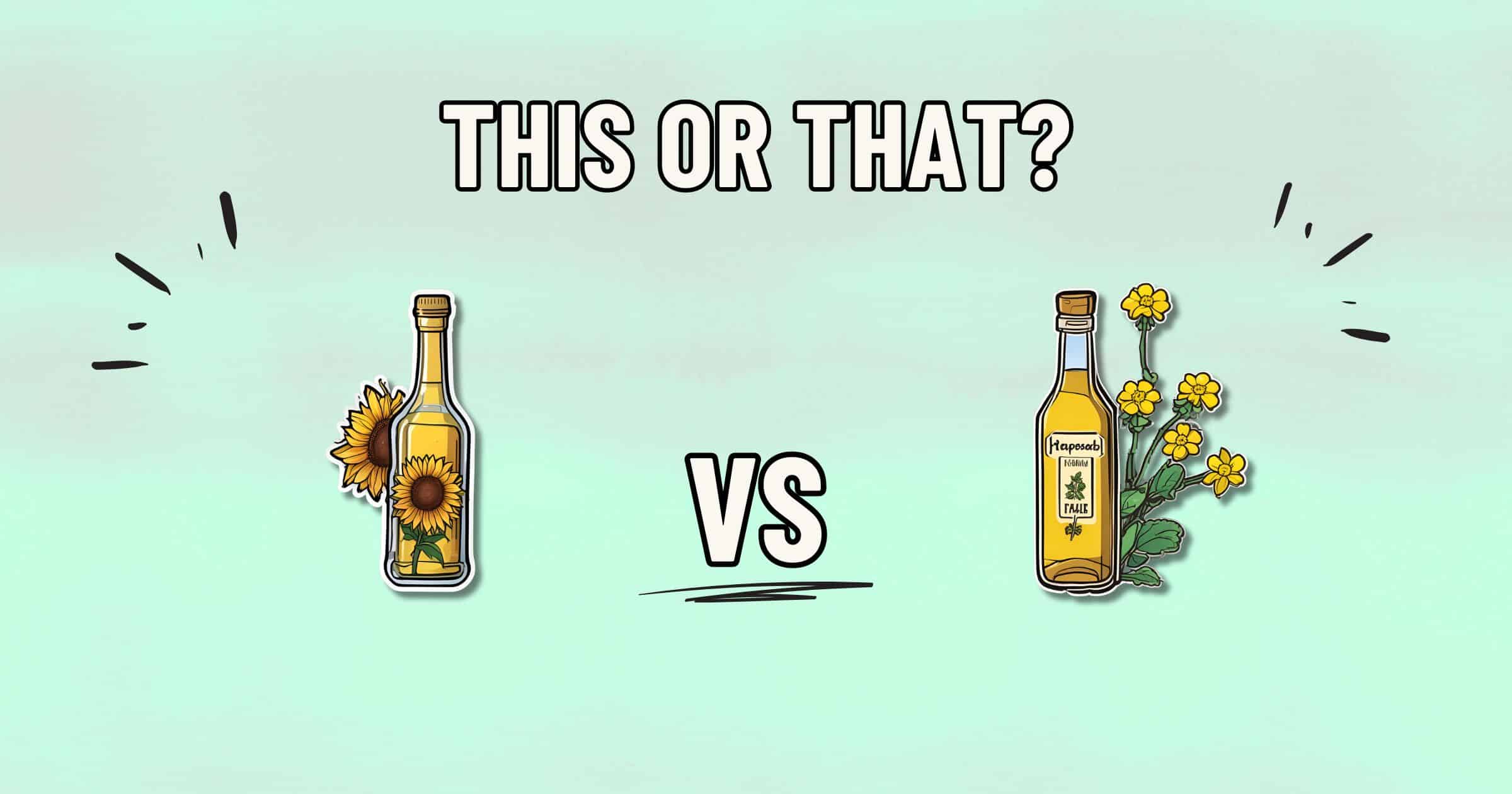 A graphic with text "THIS OR THAT?" at the top and "VS" in the middle. On the left is a bottle of sunflower oil with sunflower decorations, and on the right is a bottle of canola oil with rapeseed plant decorations, both against a light green background. Which is healthier?